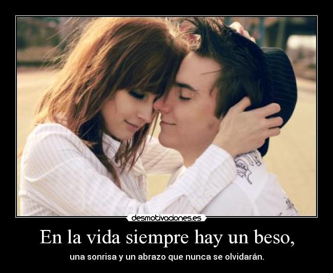 En la vida siempre hay un beso, -