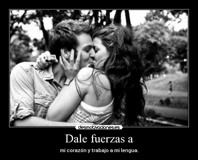 Dale fuerzas a - mi corazón y trabajo a mi lengua.