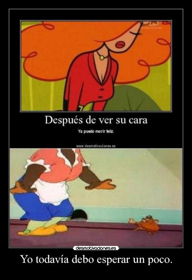 Yo todavía debo esperar un poco. - 