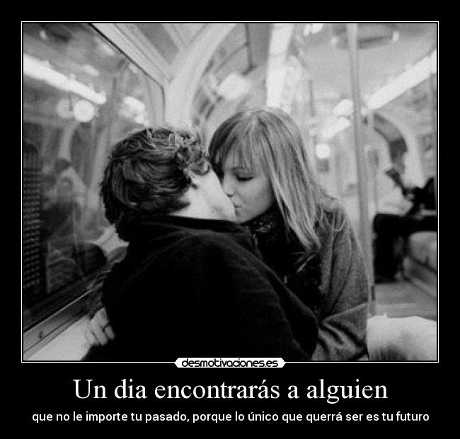 Un dia encontrarás a alguien -