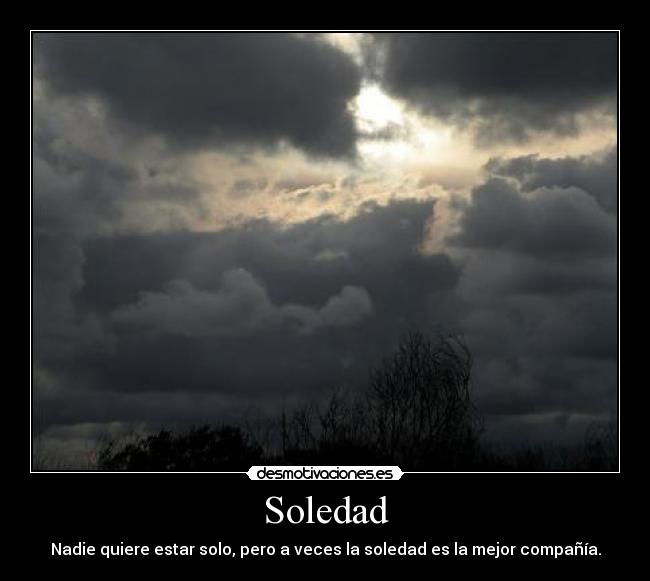 Soledad - Nadie quiere estar solo, pero a veces la soledad es la mejor compañía.