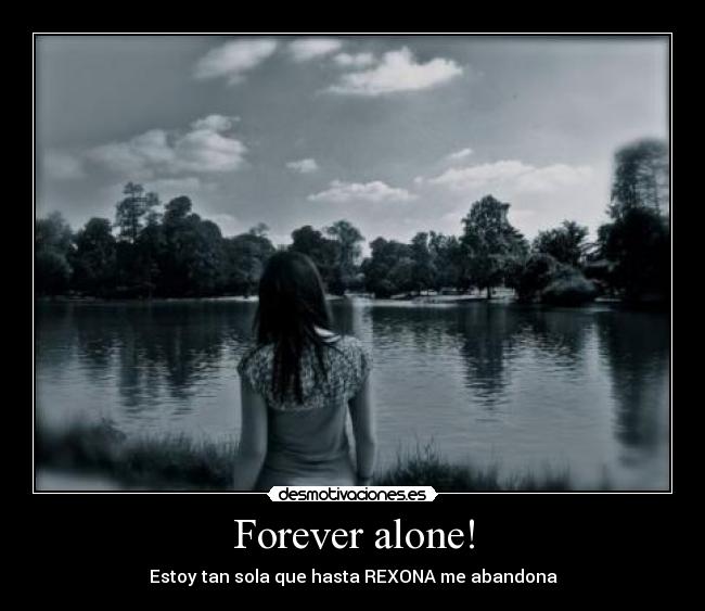Forever alone! -