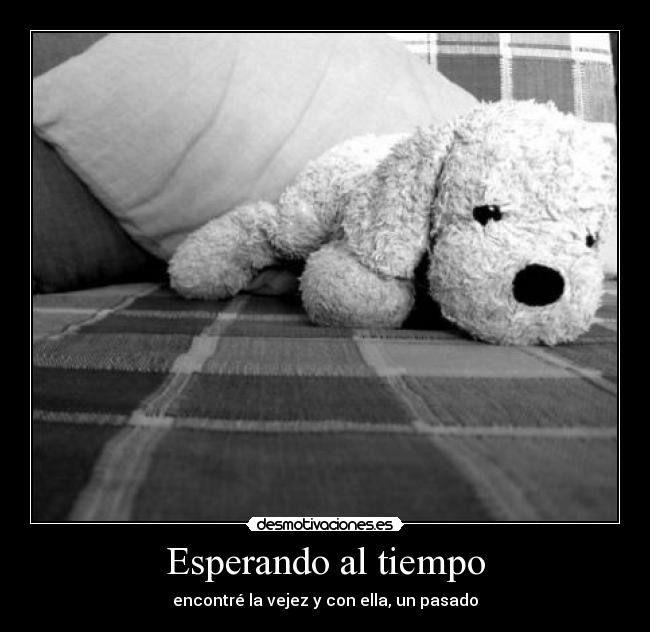 Esperando al tiempo - encontré la vejez y con ella, un pasado