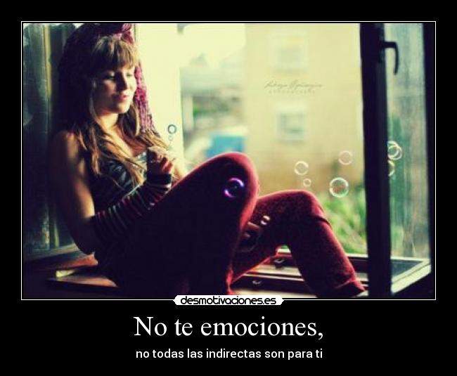 No te emociones, -