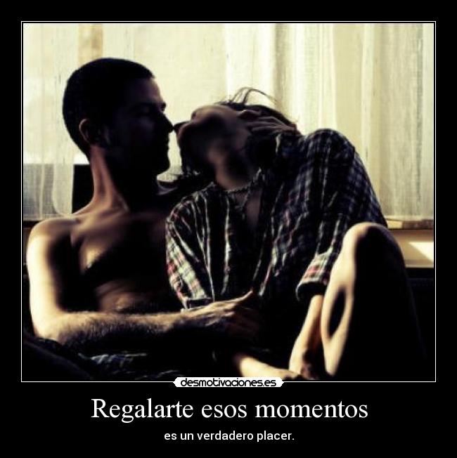 Regalarte esos momentos -