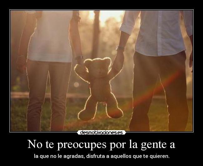 No te preocupes por la gente a -