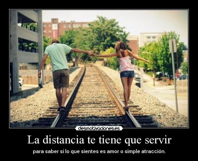 La distancia te tiene que servir -