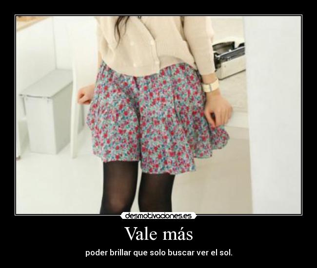 Vale más - poder brillar que solo buscar ver el sol.