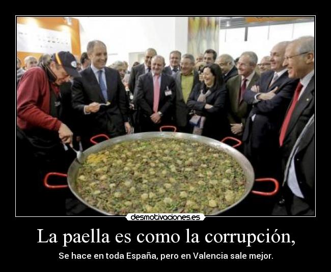 La paella es como la corrupción, - Se hace en toda España, pero en Valencia sale mejor.