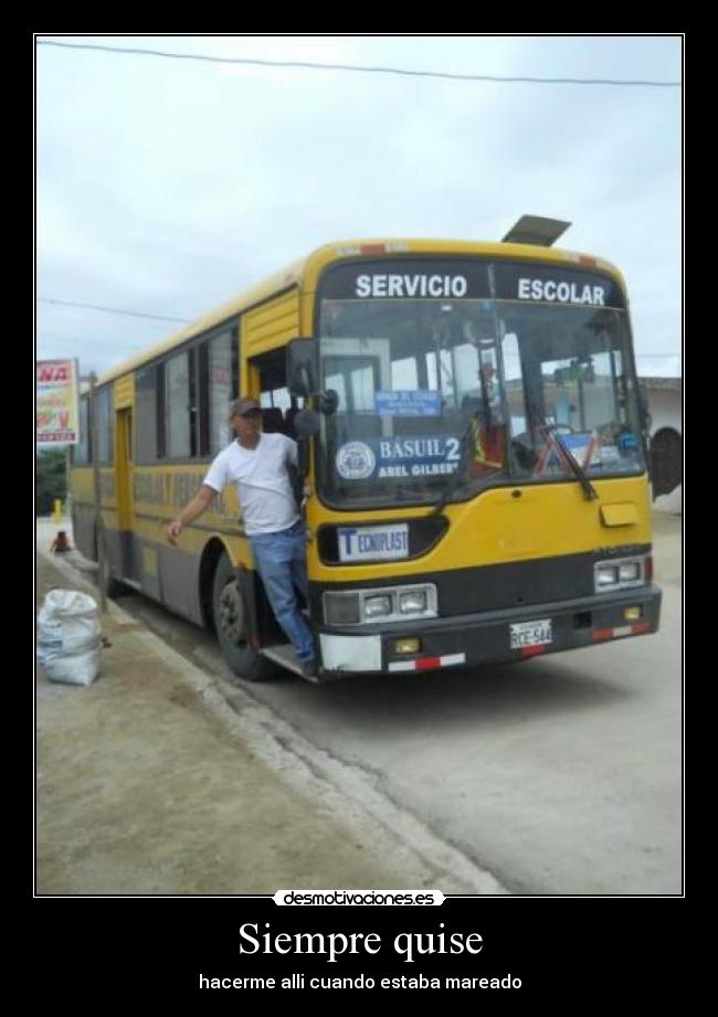 Siempre quise - hacerme alli cuando estaba mareado