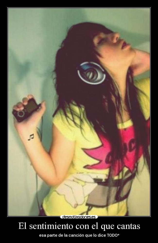 El sentimiento con el que cantas - esa parte de la canción que lo dice TODO*