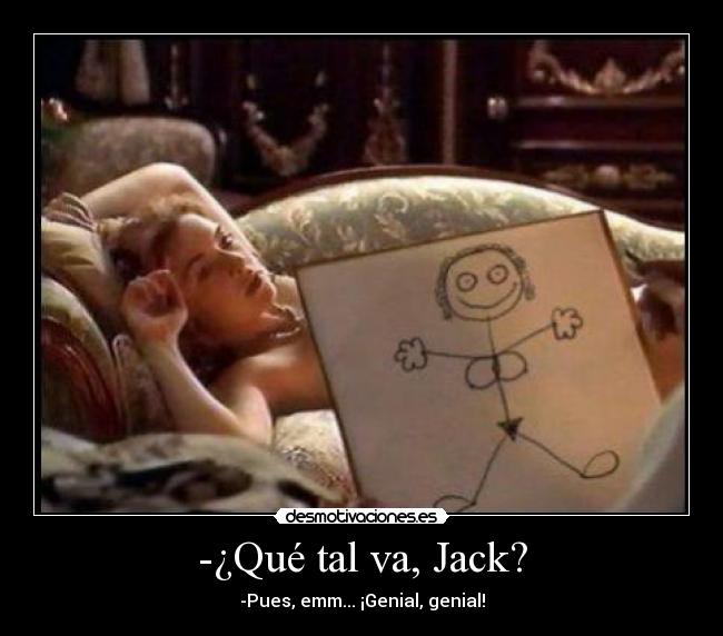 -¿Qué tal va, Jack? -
