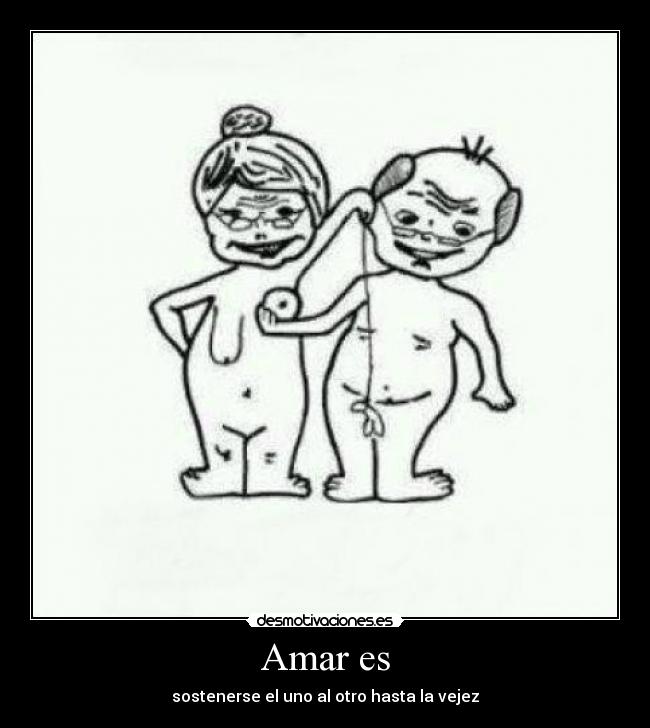 Amar es - sostenerse el uno al otro hasta la vejez