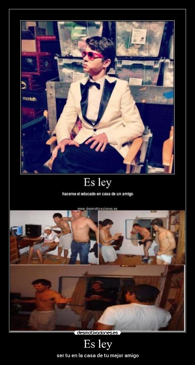 Es ley - ser tu en la casa de tu mejor amigo