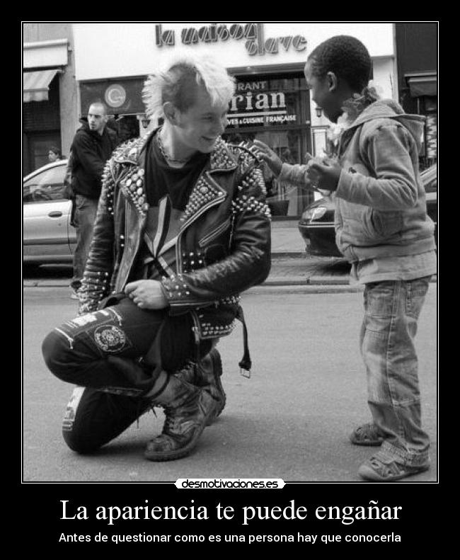 La apariencia te puede engañar - Antes de questionar como es una persona hay que conocerla