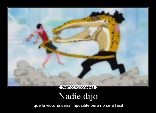 Nadie dijo - que la victoria seria imposible,pero no sera facil