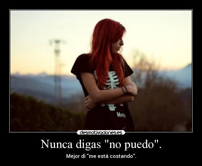Nunca digas no puedo. - Mejor di me está costando.