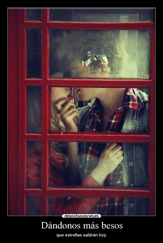 Dándonos más besos - que estrellas saldrán hoy.