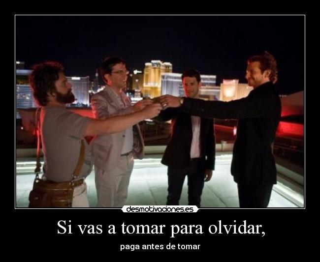 Si vas a tomar para olvidar, - paga antes de tomar
