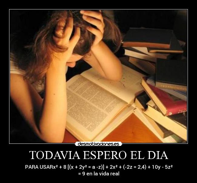 TODAVIA ESPERO EL DIA - PARA USARx² + 8 [(x + 2y² = a -z)] + 2x² + (-2z = 2,4) + 10y - 5z² = 9 en la vida real