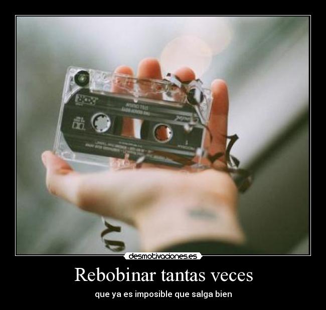 Rebobinar tantas veces - 
