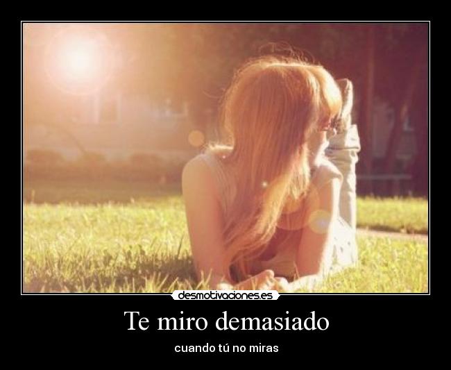 Te miro demasiado -
