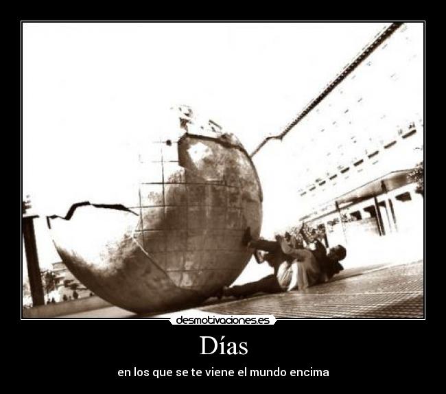 Días - en los que se te viene el mundo encima