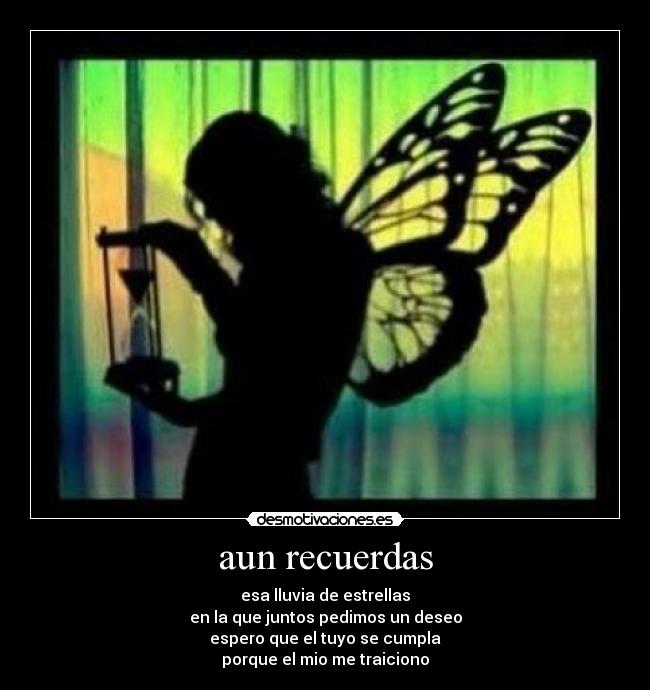 aun recuerdas - esa lluvia de estrellas
en la que juntos pedimos un deseo
espero que el tuyo se cumpla
porque el mio me traiciono