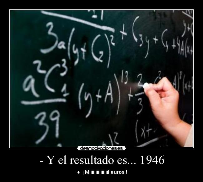- Y el resultado es... 1946 - +  ¡ Miiiiiiiiiiiiiiil euros !
