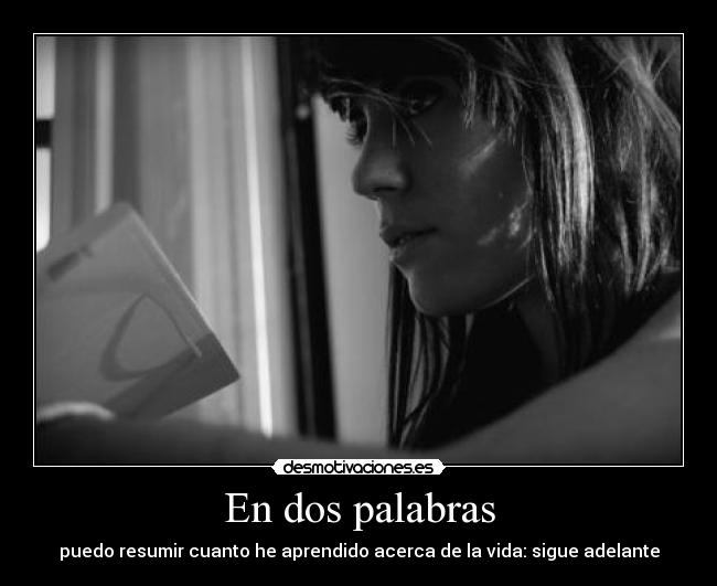 En dos palabras - puedo resumir cuanto he aprendido acerca de la vida: sigue adelante