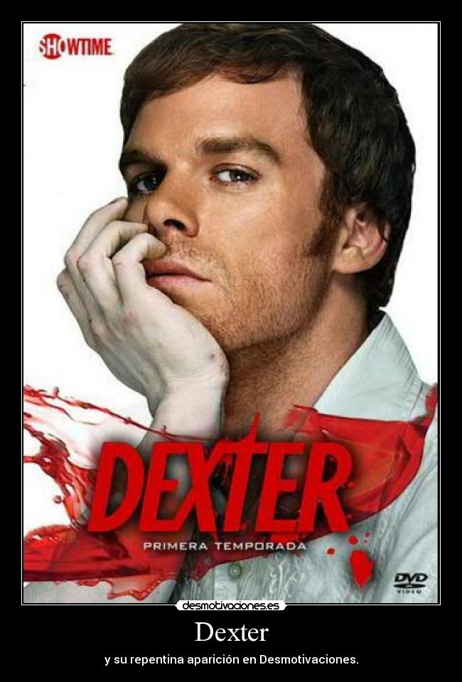 Dexter - y su repentina aparición en Desmotivaciones.