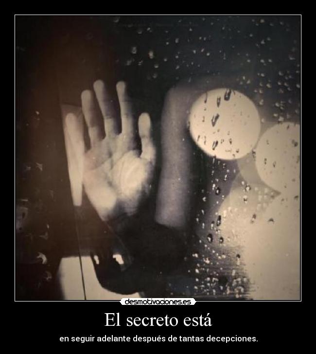 El secreto está - en seguir adelante después de tantas decepciones.