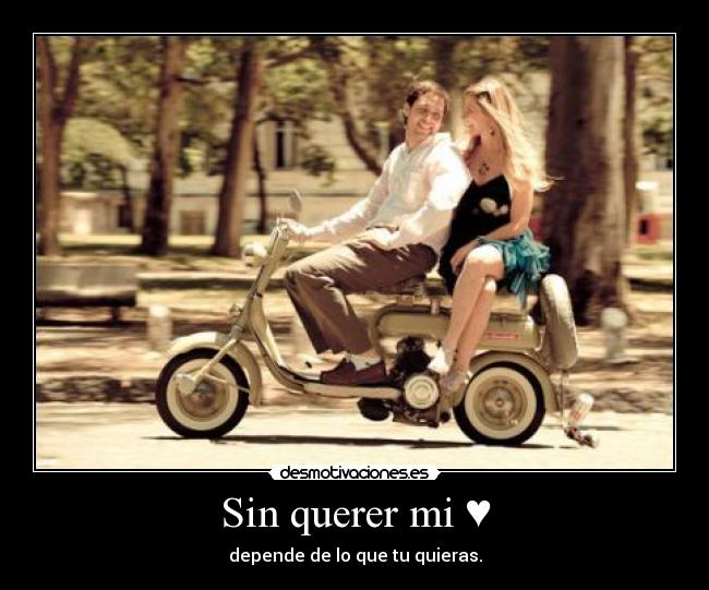 Sin querer mi ♥ - depende de lo que tu quieras.