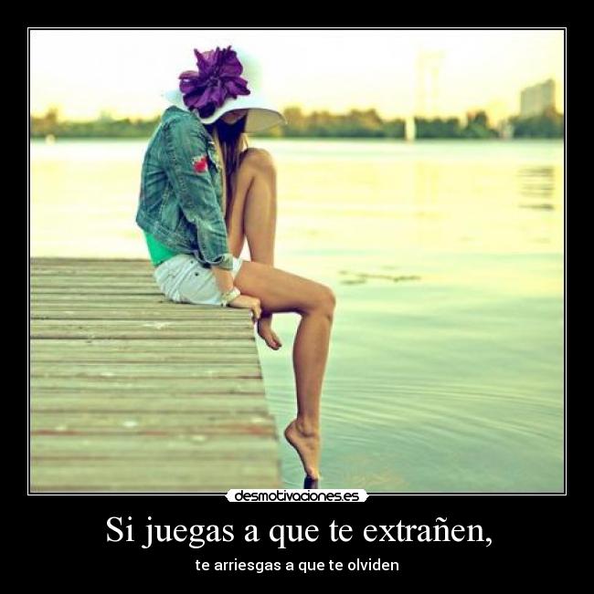 Si juegas a que te extrañen, -