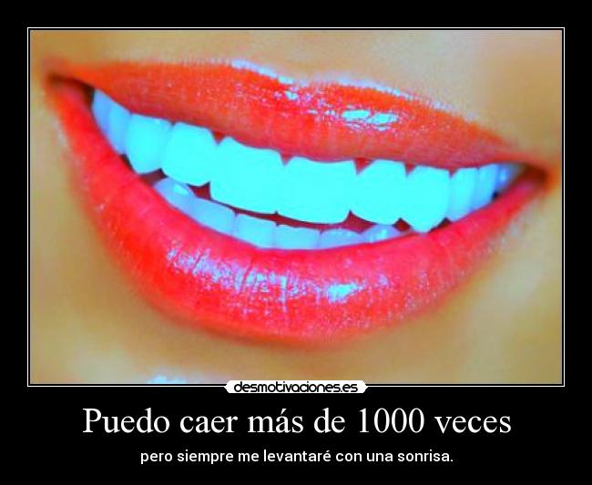 Puedo caer más de 1000 veces - pero siempre me levantaré con una sonrisa.