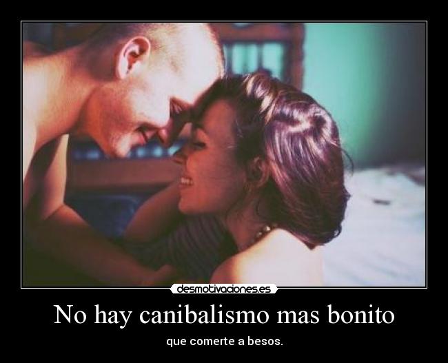 No hay canibalismo mas bonito -