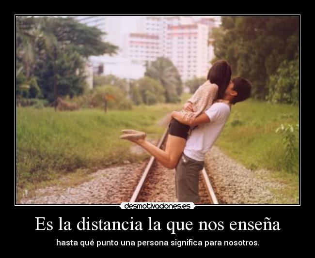Es la distancia la que nos enseña -
