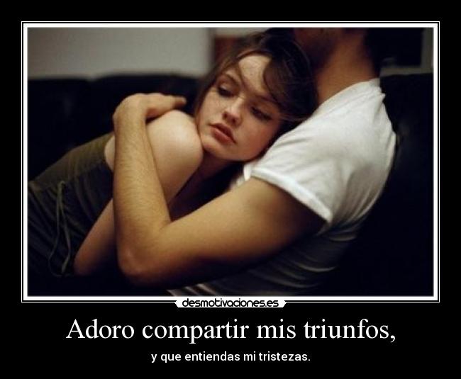 Adoro compartir mis triunfos, -