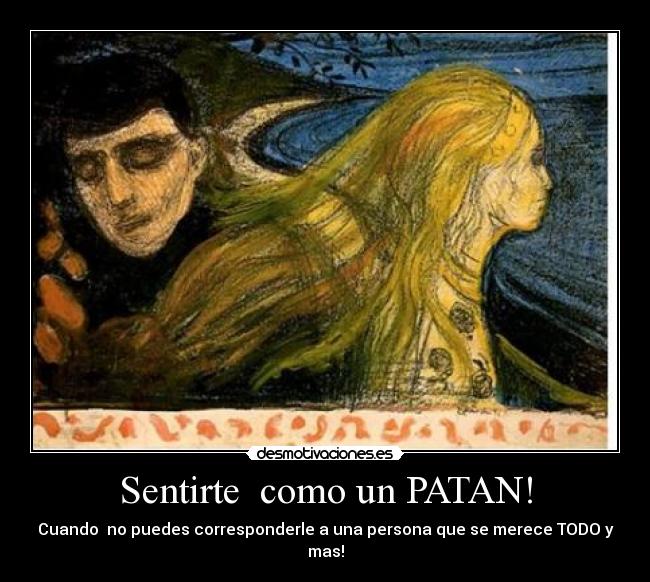 Sentirte como un PATAN! - Cuando no puedes corresponderle a una persona que se merece TODO y mas!