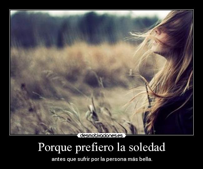 Porque prefiero la soledad -