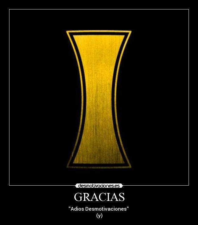 GRACIAS - Adios Desmotivaciones 
(y)