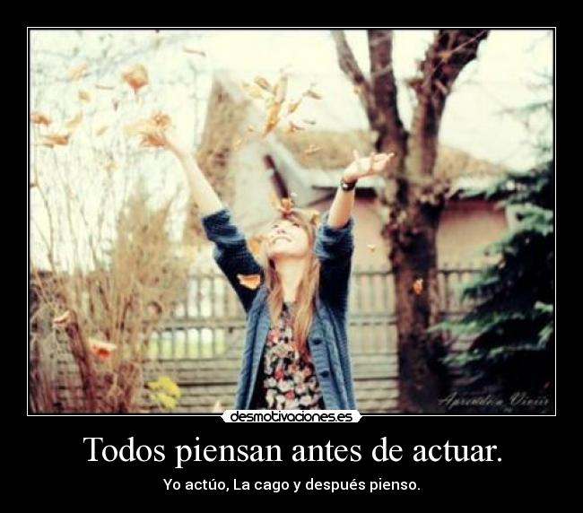 Todos piensan antes de actuar. -