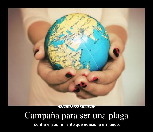 Campaña para ser una plaga - contra el aburrimiento que ocasiona el mundo.