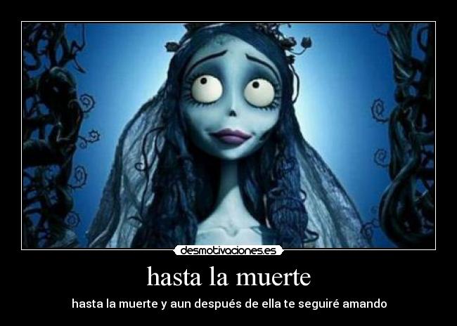 hasta la muerte - hasta la muerte y aun después de ella te seguiré amando