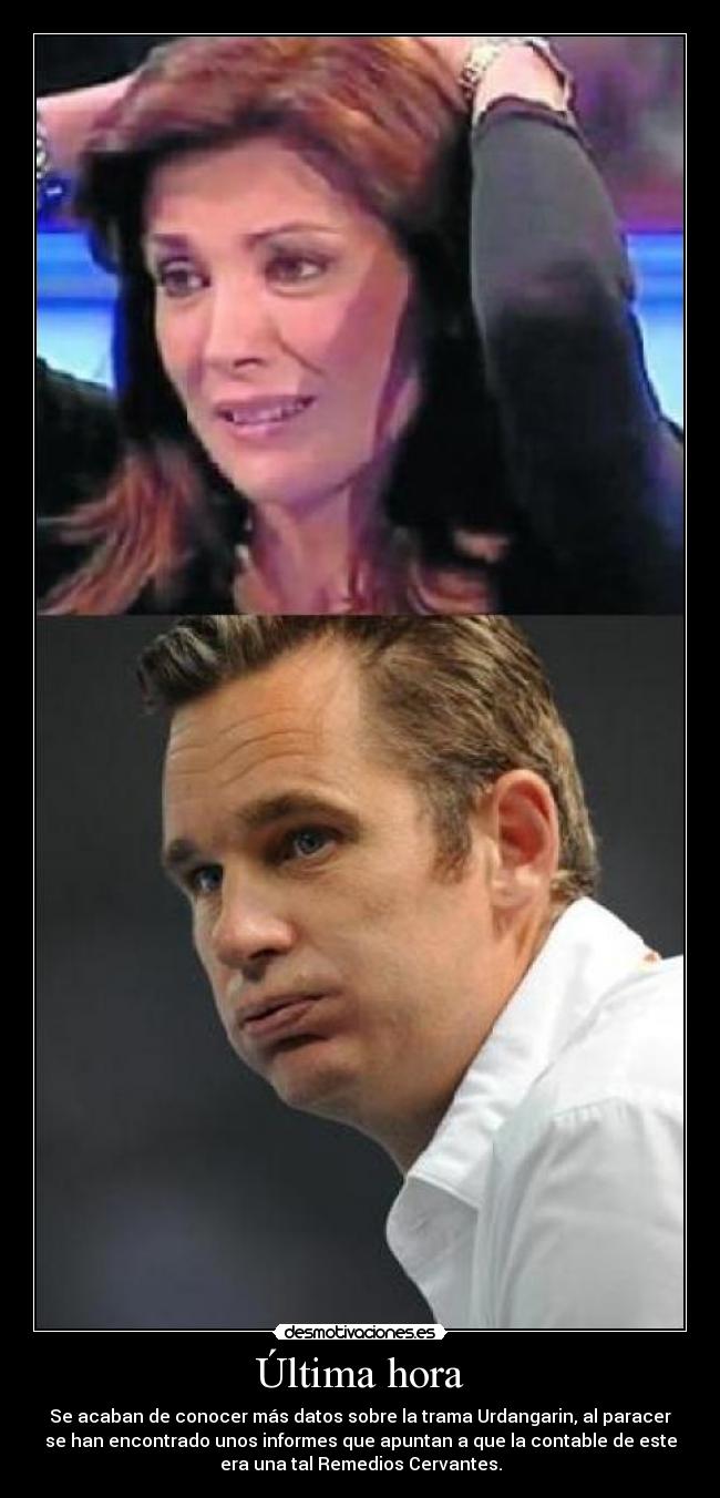 Última hora - Se acaban de conocer más datos sobre la trama Urdangarin, al paracer
se han encontrado unos informes que apuntan a que la contable de este
era una tal Remedios Cervantes.