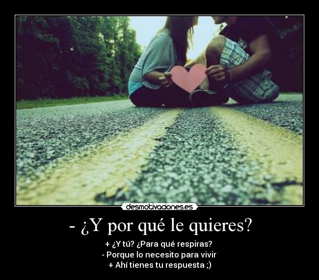 - ¿Y por qué le quieres? -