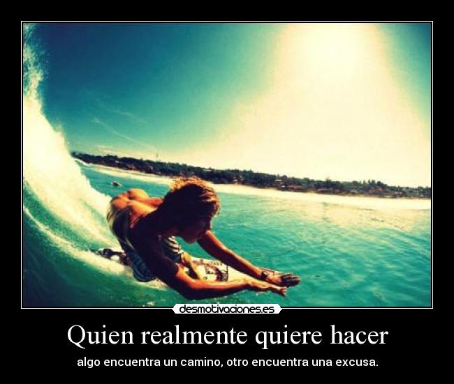 carteles quien realmente quiere hacer algo encuentra camino otro encuentra una excusa desmotivaciones