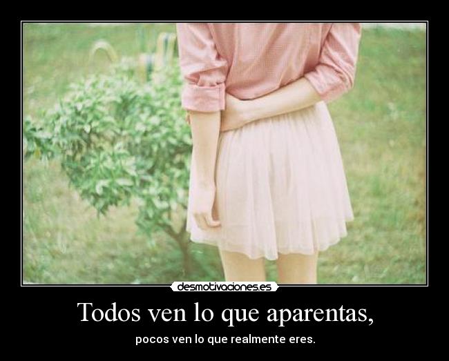 Todos ven lo que aparentas, - 