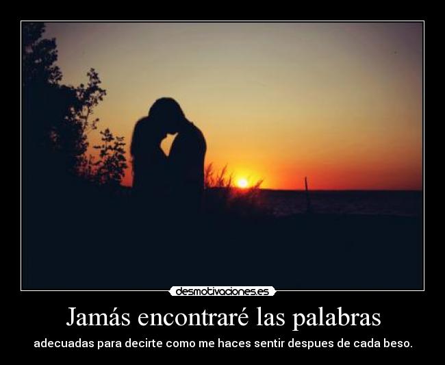carteles jamas encontrare las palabras adecuadas para decirte como haces sentir despues cada beso desmotivaciones