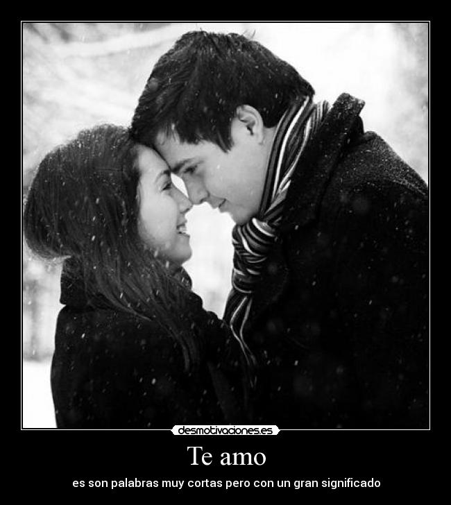 Te amo - es son palabras muy cortas pero con un gran significado